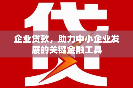 磴口企业贷款，助力中小企业发展的关键金融工具
