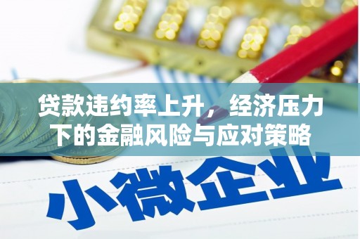 磴口贷款违约率上升，经济压力下的金融风险与应对策略