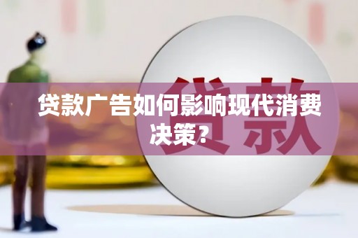 磴口贷款广告如何影响现代消费决策？