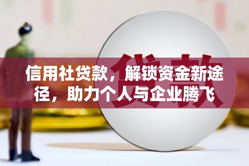 磴口信用社贷款，解锁资金新途径，助力个人与企业腾飞