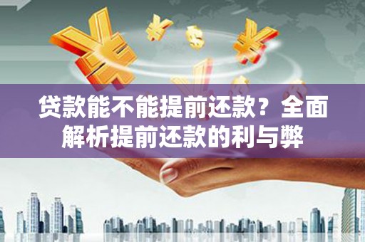 磴口贷款能不能提前还款？全面解析提前还款的利与弊