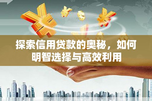 磴口探索信用贷款的奥秘，如何明智选择与高效利用