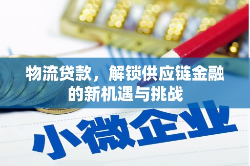 磴口物流贷款，解锁供应链金融的新机遇与挑战