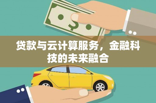 磴口贷款与云计算服务，金融科技的未来融合