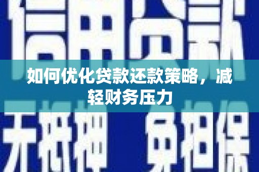 磴口如何优化贷款还款策略，减轻财务压力