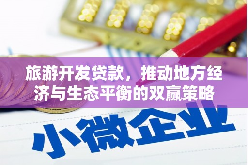 磴口旅游开发贷款，推动地方经济与生态平衡的双赢策略