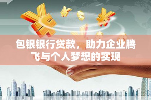 磴口包银银行贷款，助力企业腾飞与个人梦想的实现