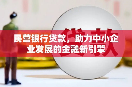 磴口民营银行贷款，助力中小企业发展的金融新引擎