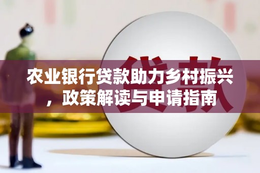 磴口农业银行贷款助力乡村振兴，政策解读与申请指南