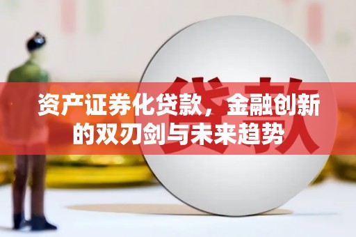 磴口资产证券化贷款，金融创新的双刃剑与未来趋势