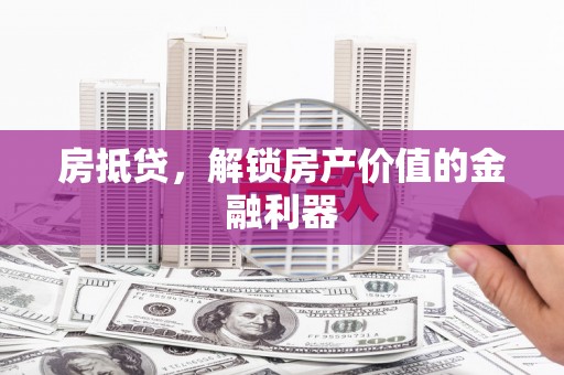 磴口房抵贷，解锁房产价值的金融利器