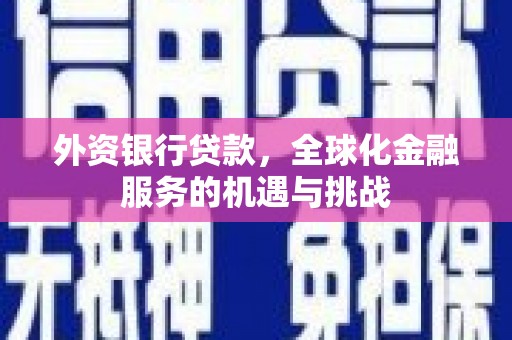 磴口外资银行贷款，全球化金融服务的机遇与挑战