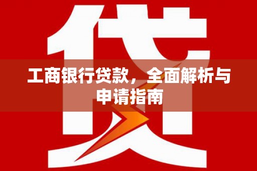 磴口工商银行贷款，全面解析与申请指南