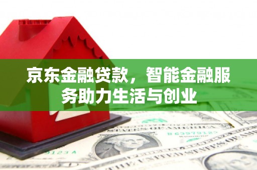 磴口京东金融贷款，智能金融服务助力生活与创业