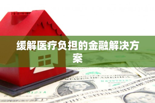 磴口缓解医疗负担的金融解决方案