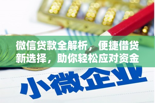 磴口微信贷款全解析，便捷借贷新选择，助你轻松应对资金需求